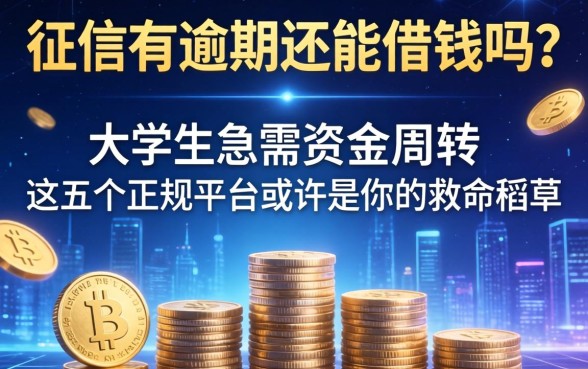 征信有逾期还能借钱吗？大学生急需资金周转，这五个正规平台或许是你的救命稻草