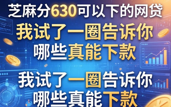 芝麻分630可以下的网贷，我试了一圈告诉你哪些真能下款