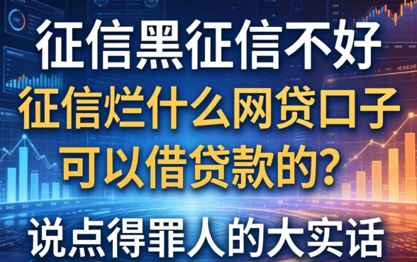 征信黑征信不好征信烂什么网贷口子可以借贷款的？说点得罪人的大实话