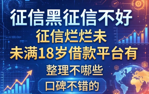 征信黑征信不好征信烂未满18岁借款的平台有哪些？整理几个口碑不错的