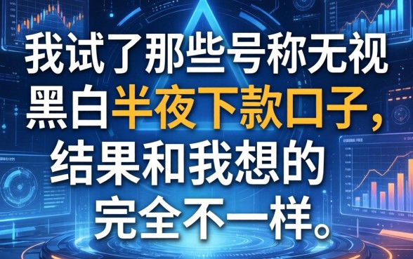 我试了那些号称无视黑白半夜下款的口子，结果和我想的完全不一样