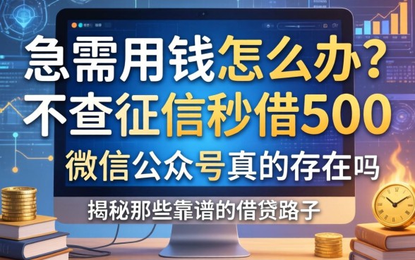 急需用钱怎么办？不查征信秒借500微信公众号真的存在吗？揭秘那些靠谱的借钱路子
