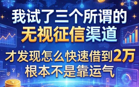 我试了三个所谓的无视征信渠道，才发现怎么快速借到2万根本不是靠运气