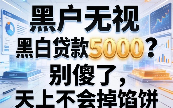 黑户无视黑白贷款5000？别傻了，天上不会掉馅饼