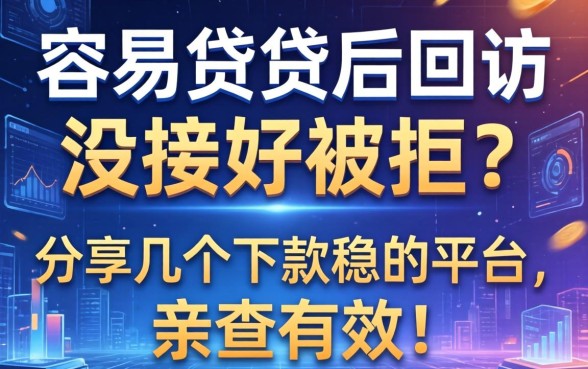 容易贷贷后回访没接好被拒？分享几个下款稳的平台，亲测有效！