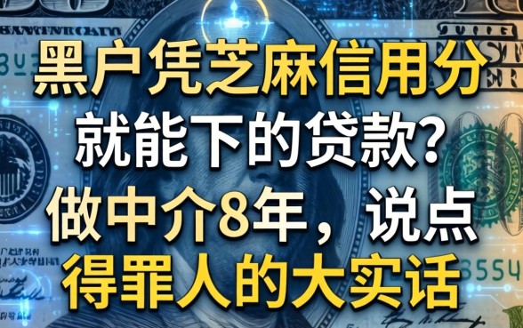 黑户凭芝麻信用分就能下的贷款？做中介8年，说点得罪人的大实话
