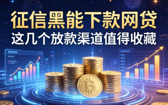 征信黑能下款的网贷2026：这几个放款渠道值得收藏