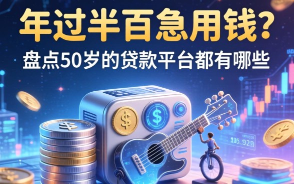 年过半百急用钱？盘点50岁的贷款平台都有哪些