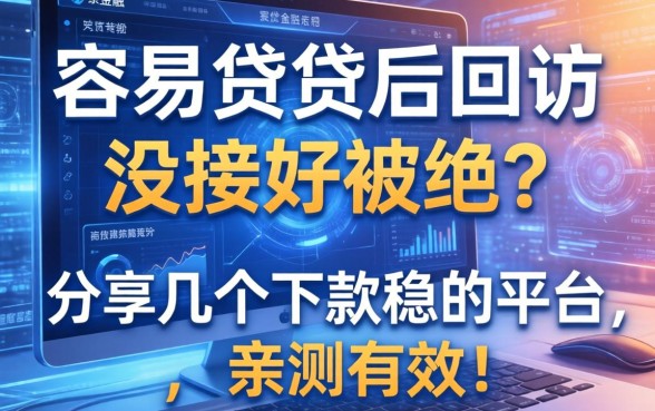 容易贷贷后回访没接好被拒？分享几个下款稳的平台，亲测有效！