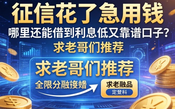 征信花了急用钱，哪里还能借到利息低又靠谱的口子？求老哥们推荐！