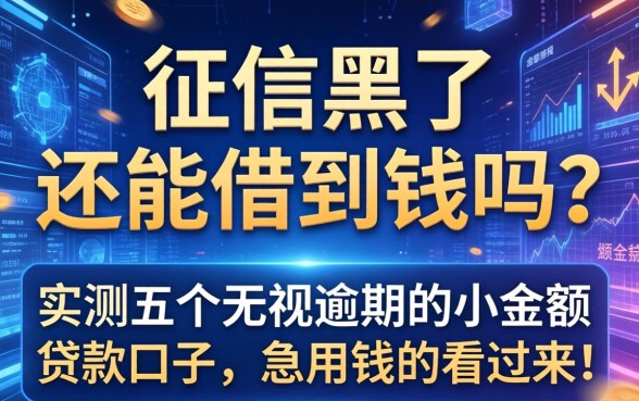 征信黑了还能借到钱吗？实测五个无视逾期的小额贷款口子，急用钱的看过来！