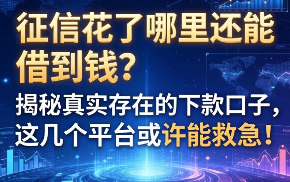 征信花了哪里还能借到钱？揭秘真实存在的下款口子，这几个平台或许能救急！