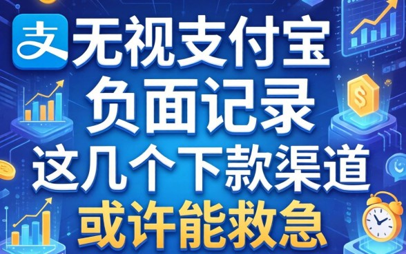 无视支付宝负面记录，这几个下款渠道或许能救急