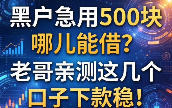 黑户急用500块哪儿能借？老哥亲测这几个口子下款稳！