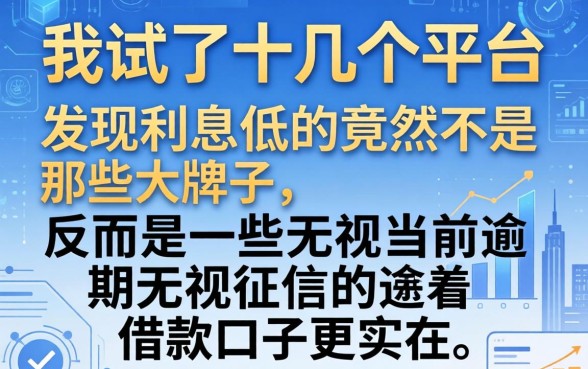 我试了十几个平台，发现利息低的竟然不是那些大牌子，反而是一些无视当前逾期无视征信的借款口子更实在