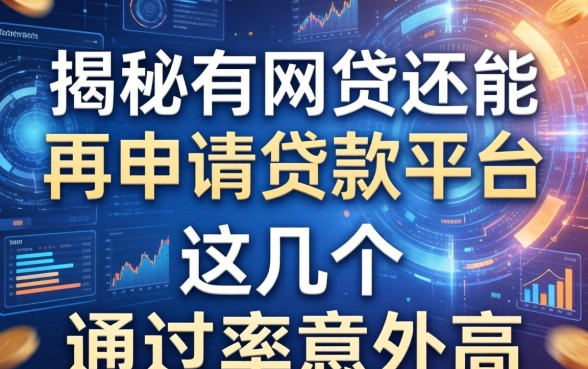 揭秘有网贷还能再申请贷款的平台，这几个通过率意外高