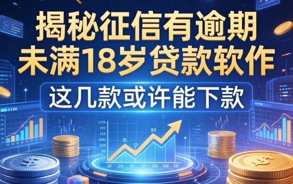 揭秘征信有逾期未满18岁贷款软件，这几款或许能下款