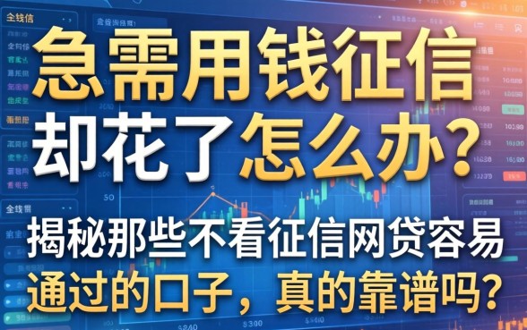急需用钱征信却花了怎么办？揭秘那些不看征信网贷容易通过的口子，真的靠谱吗？