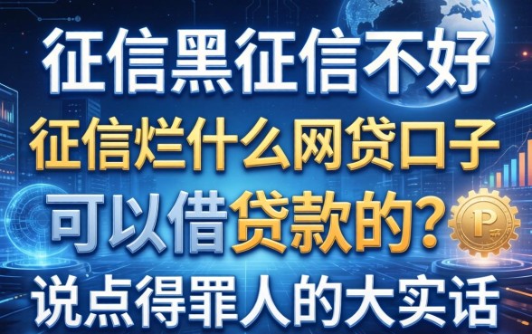 征信黑征信不好征信烂什么网贷口子可以借贷款的？说点得罪人的大实话