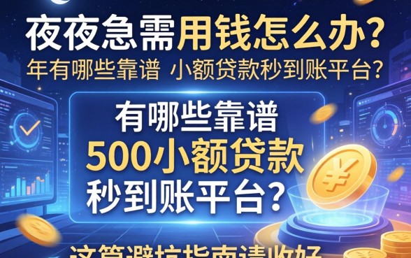 深夜急需用钱怎么办？2026年有哪些靠谱的500小额贷款秒到账平台？这篇避坑指南请收好！