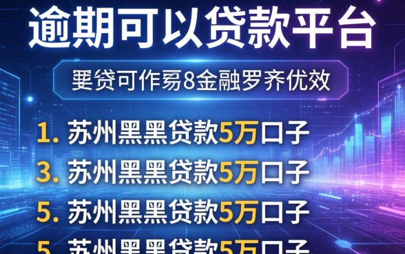 逾期可以贷款的平台，罗列5个苏州黑户贷款5万的口子