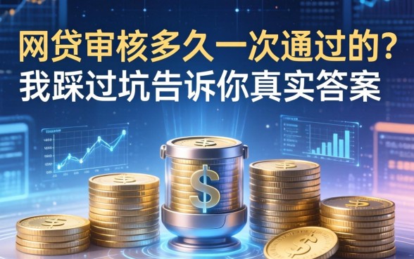 网贷审核多久一次通过的？我踩过坑告诉你真实答案