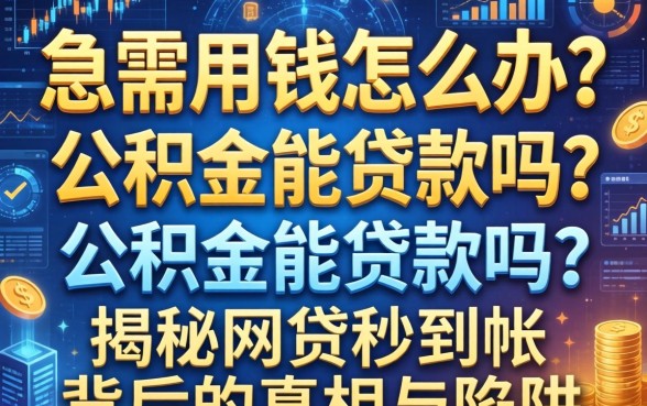 急需用钱怎么办？公积金能贷款吗？揭秘网贷秒到帐背后的真相与陷阱