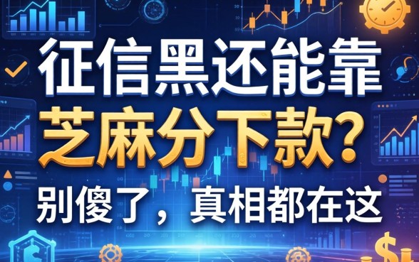 征信黑还能靠芝麻分下款？别傻了，真相都在这