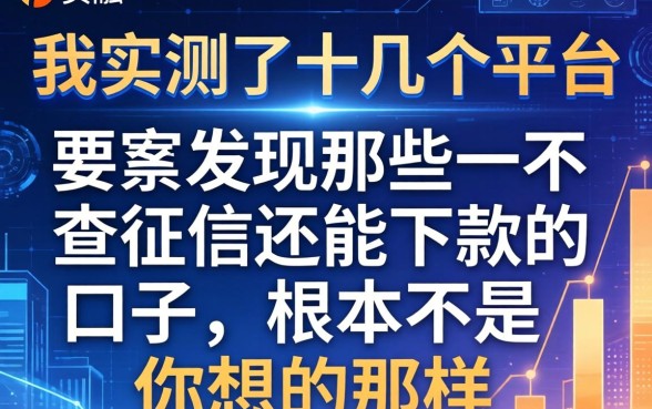 我实测了十几个平台，发现那些不查征信还能下款的口子，根本不是你想的那样