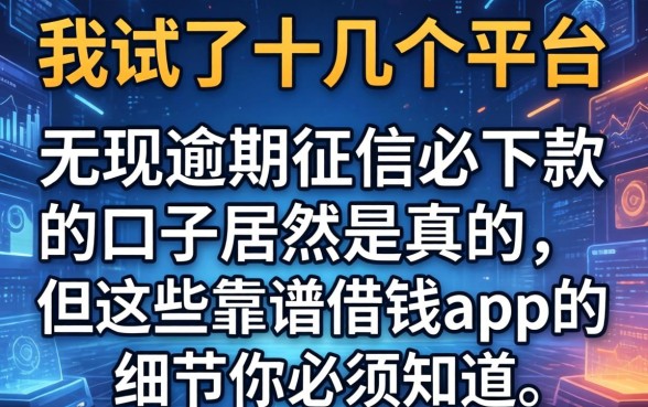 我试了十几个平台，发现无视逾期征信必下款的口子居然是真的，但这些靠谱借钱app的细节你必须知道