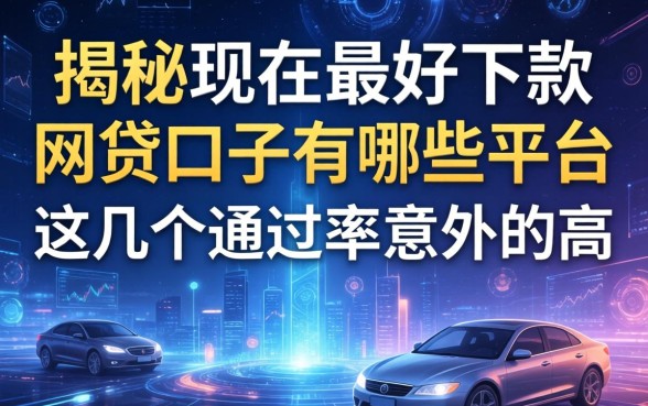 揭秘现在最好下款的网贷口子有哪些平台，这几个通过率意外的高