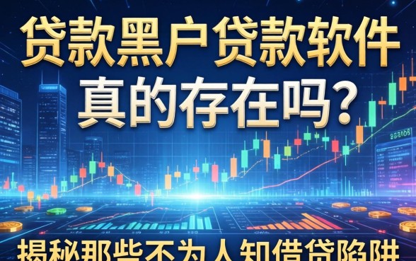 贷款黑户贷款软件真的存在吗？揭秘那些不为人知的借贷陷阱