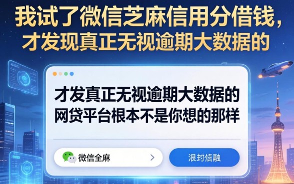 我试了微信芝麻信用分借钱，才发现真正无视逾期大数据的网贷平台根本不是你想的那样