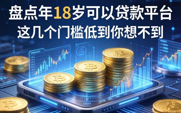 盘点年满18岁可以贷款的平台，这几个门槛低到你想不到
