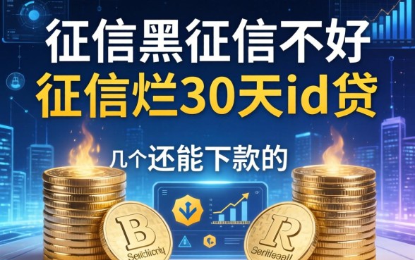 征信黑征信不好征信烂30天id贷，整理了几个还能下款的