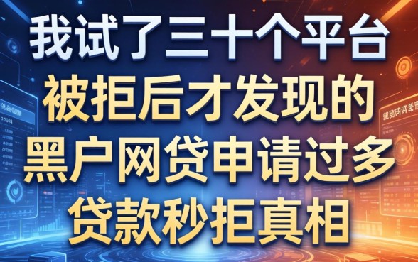 我试了三十个平台被拒后才发现的黑户网贷申请过多贷款秒拒真相
