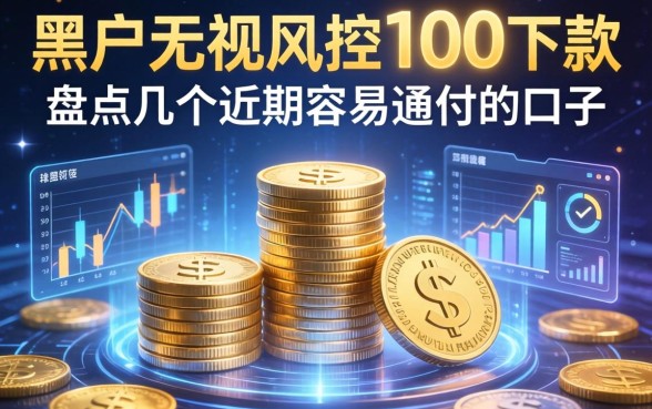 黑户无视风控100下款的，盘点几个近期容易通过的口子