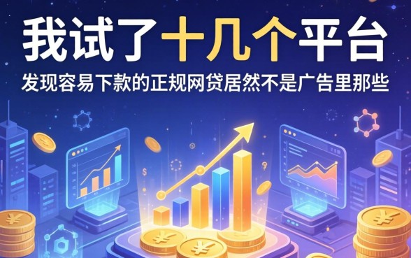 我试了十几个平台，发现容易下款的正规网贷居然不是广告里那些