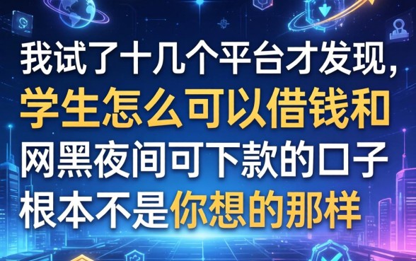 我试了十几个平台才发现，学生怎么可以借钱和网黑夜间可下款的口子根本不是你想的那样