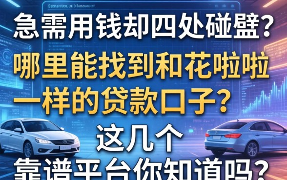 急需用钱却四处碰壁？哪里能找到和花啦啦一样的贷款口子？这几个靠谱平台你知道吗？
