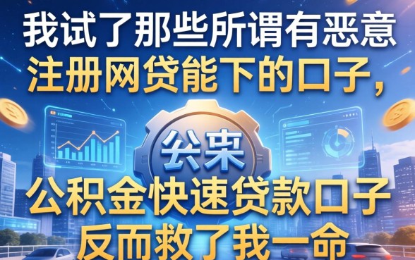 我试了那些所谓有恶意注册网贷能下的口子，结果公积金快速贷款口子反而救了我一命