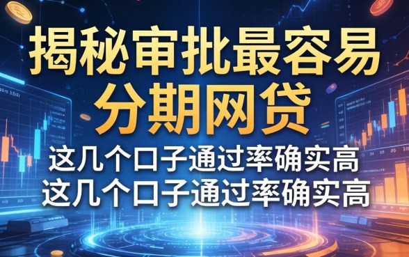 揭秘审批最容易的分期网贷，这几个口子通过率确实高