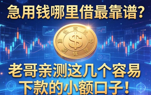 急用钱哪里借最靠谱?老哥亲测这几个容易下款的小额口子!