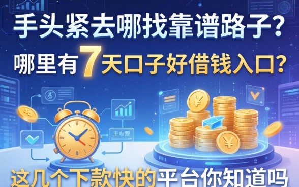 手头紧去哪找靠谱路子？哪里有7天口子好借钱入口？这几个下款快的平台你知道吗？