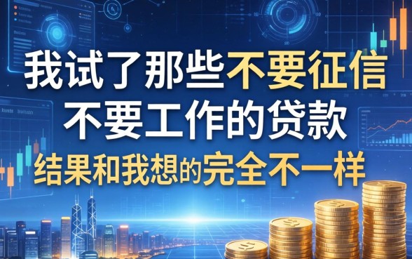 我试了那些不要征信不要工作的贷款，结果和我想的完全不一样