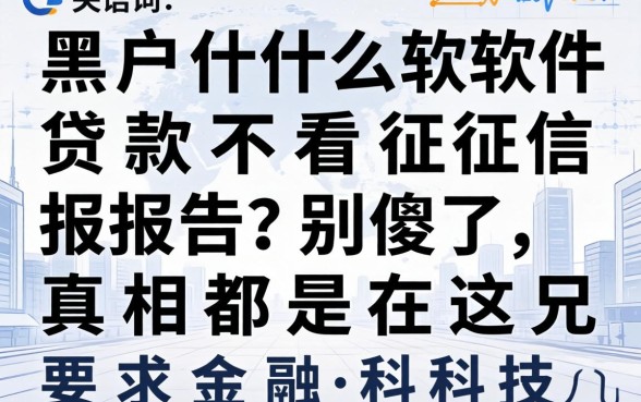 黑户什么软件贷款不看征信报告？别傻了，真相都在这儿