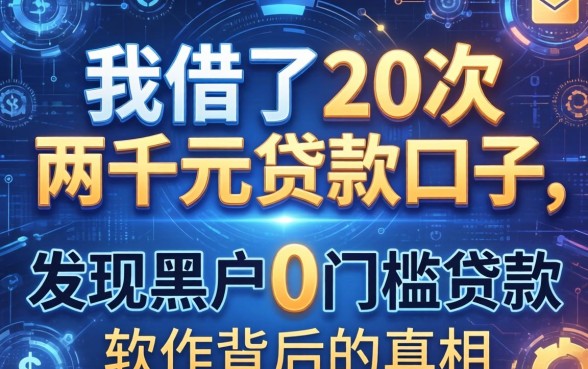我借了20次两千元贷款的口子，发现黑户0门槛贷款软件背后的真相