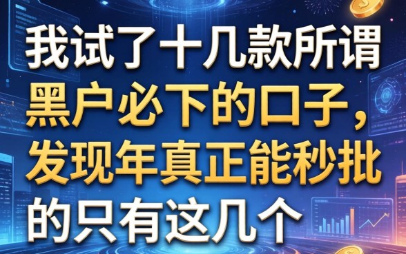 我试了十几款所谓黑户必下的口子，发现2026年真正能秒批的只有这几个
