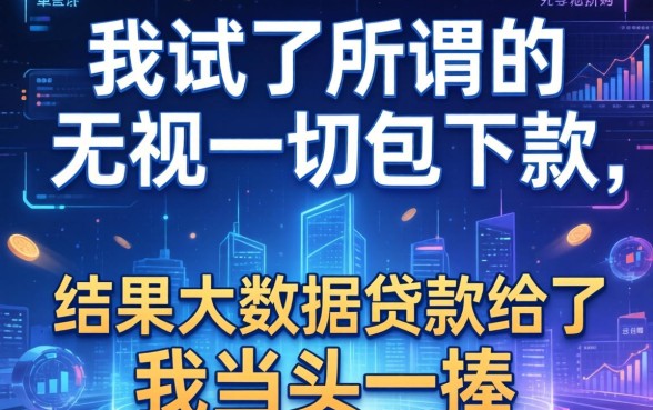 我试了所谓的无视一切包下款，结果大数据贷款给了我当头一棒