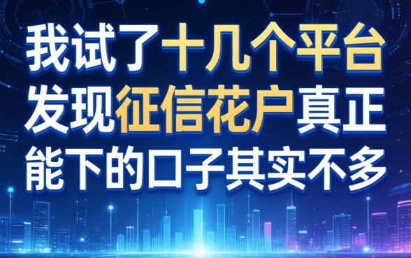 我试了十几个平台，发现征信花户真正能下的口子其实不多